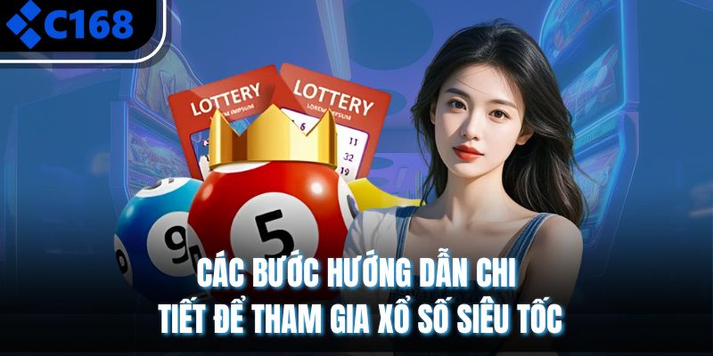 Các bước hướng dẫn chi tiết để tham gia xổ số siêu tốc
