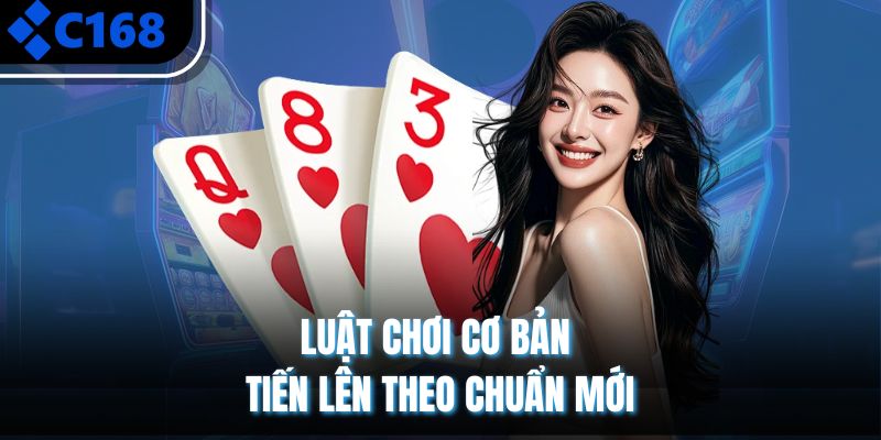 Luật chơi cơ bản tiến lên theo chuẩn mới