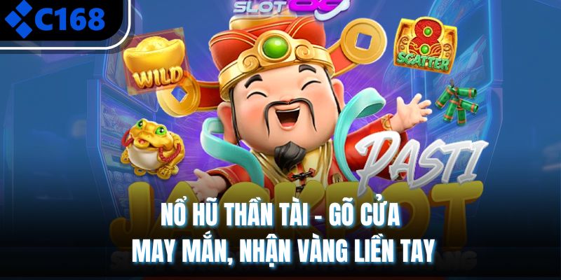 Nổ Hũ Thần Tài – Gõ Cửa May Mắn, Nhận Vàng Liền Tay